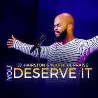 JJ Hairston & Youthful Praise - You Deserve It - Single
