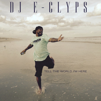 DJ E-Clyps - Tell The World I'm Here