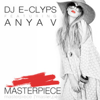 DJ E-Clyps - Masterpiece (feat. Anya V)