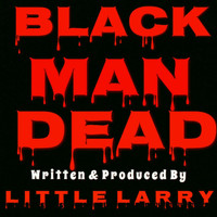 Little Larry - Black Man Dead