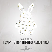 Soap Bubbles - I Can't Stop Thinking About You