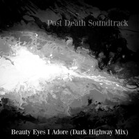 Post Death Soundtrack - Beauty Eyes I Adore (Dark Highway Mix)