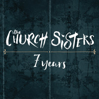 The Church Sisters - 7 Years