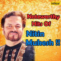 Nitin Mukesh - Noteworthy Hits of Nitin Mukesh