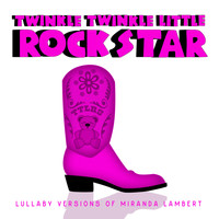 Twinkle Twinkle Little Rock Star - Lullaby Versions of Miranda Lambert