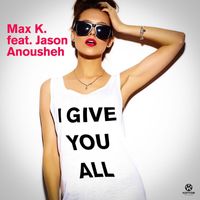 Max K. - I Give You All (feat. Jason Anousheh)