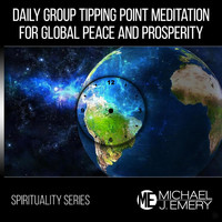 Michael J. Emery - Spirituality Series: Daily Group Tipping Point Meditation for Global Peace and Prosperity