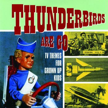 Various Artists - Thunderbirds Are Go - TV Themes for Grown Up Kids