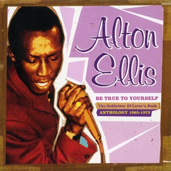 Alton Ellis - Be True to Yourself: The Godfather of Lover's Rock (Anthology 1965-1973)