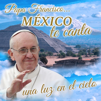 Varios Artistas - Papa Francisco...México Te Canta una Luz en el Cielo