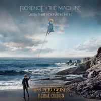 Florence + The Machine - Wish That You Were Here (From “Miss Peregrine’s Home For Peculiar Children” Original Motion Picture Soundtrack)