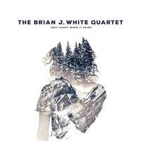 The Brian J. White Quartet - Only Happy When It Rains