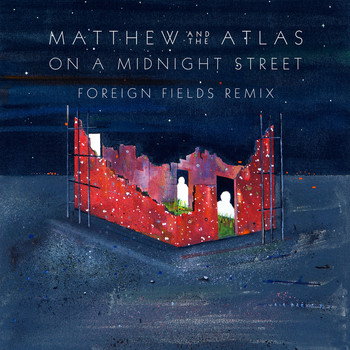 Matthew and the Atlas - On A Midnight Street (Foreign Fields Remix)