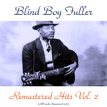 Blind Boy Fuller - Remastered Hits, Vol. 2 (All Tracks Remastered 2016)