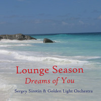 Sergey Sirotin & Golden Light Orchestra - Lounge Season: Dreams of You