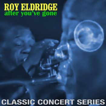 Roy Eldridge - After You've Gone: Classic Concert Series (Live)