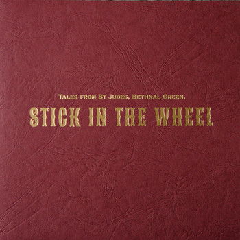 Stick in the Wheel - Tales From St Judes, Bethnal Green