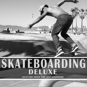 Various Artists - Skateboarding Deluxe (Uplifting Music for Skateboarding)
