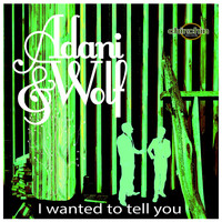 Adani & Wolf - I Wanted to Tell You