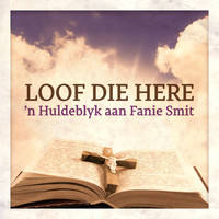 Verskeie Kunstenaars - Loof Die Here - 'n Huldeblyk aan Fanie Smit