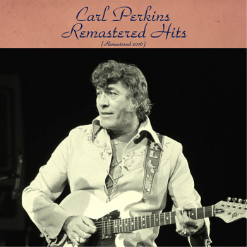Carl Perkins - Remastered Hits (All Tracks Remastered 2016)