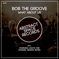 Bob The Groove - What About Us