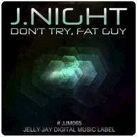 J. Night - Don't Try, Fat Guy