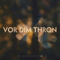 GfC Bern Worship - Vor Dim Thron