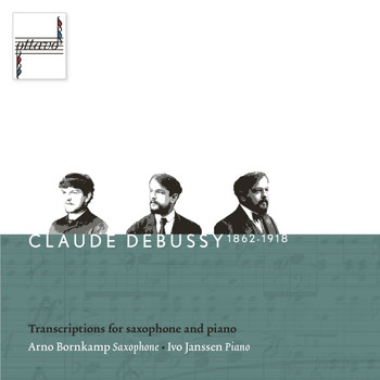Arno Bornkamp and Ivo Janssen - Debussy: Transcriptions for Saxophone and Piano