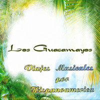 Los Guacamayos - Viaje Musical por Hispanoamerica