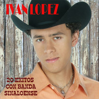 Ivan Lopez - 20 Exitos Con Banda Sinaloense