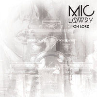 Mic Lowry - Oh Lord