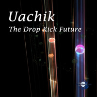 UACHIK - The Drop Kick Future