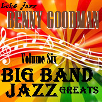 Benny Goodman - Big Band Jazz Greats, Vol. 6