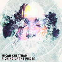 Micah Cheatham - Picking up the Pieces