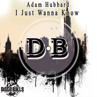 Adam Hubbard - I Just Wanna Know