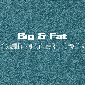 Big & Fat - Swing the Trap
