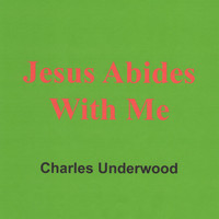 Charles Underwood - Jesus Abides With Me