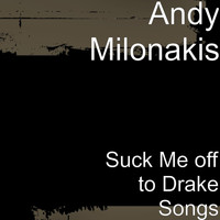Andy Milonakis - Suck Me off to Drake Songs