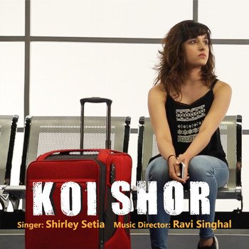 Ravi Singhal feat. Shirley Setia - Koi Shor