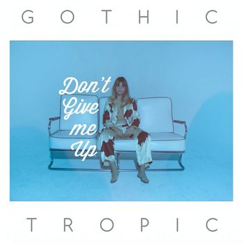 Gothic Tropic - Don't Give Me Up