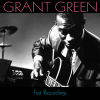Grant Green - Grant Green: First Recordings