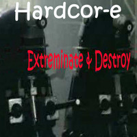Hardcor-e - Extreminate & Destroy