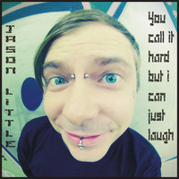 Jason Little - You Call It Hard but I Can Just Laugh