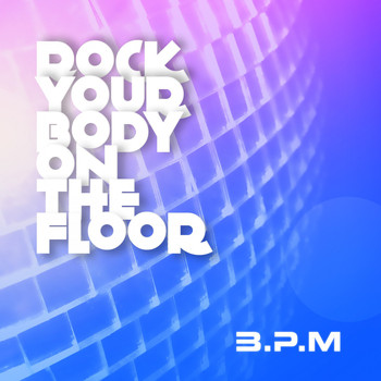 B.P.M - Rock Your Body on the Floor
