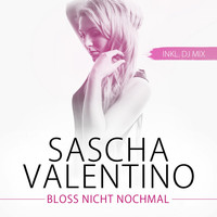 Sascha Valentino - Bloss nicht nochmal
