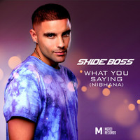 Shide Boss - What You Saying (Nibhana)