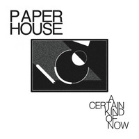 Paper House - A Certain Kind of Now