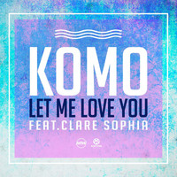 Komo feat. Clare Sophia - Let Me Love You