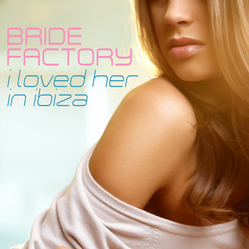 Bride Factory - I Loved Her in Ibiza